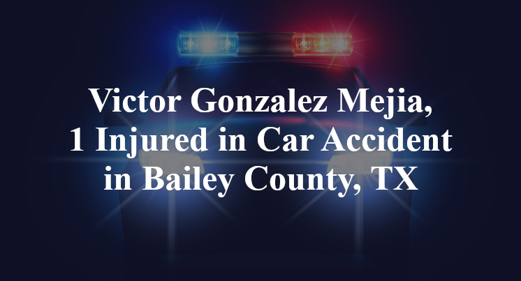 Victor Gonzalez Mejia, 1 Injured in Car Accident in Bailey County, TX