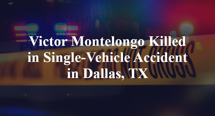 Victor Montelongo Killed in Single-Vehicle Accident in Dallas, TX