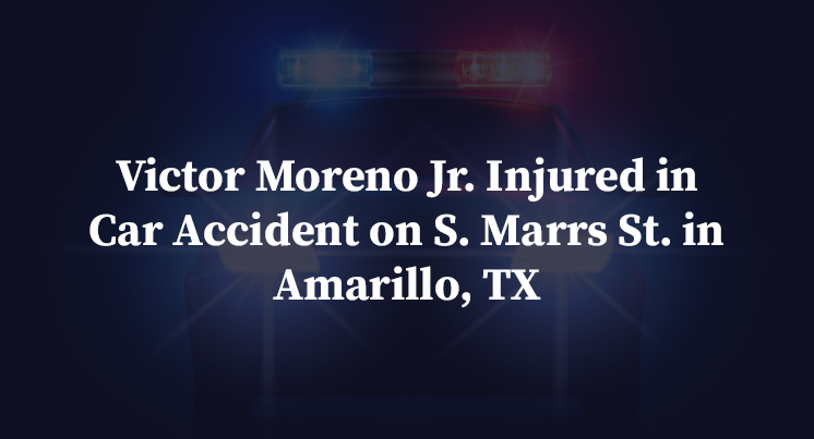 Victor Moreno Jr. Injured in Car Accident on S. Marrs St. in Amarillo, TX