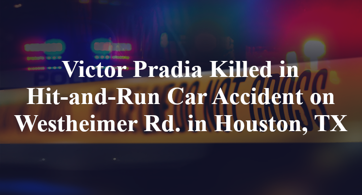 Victor Pradia Killed in Hit-and-Run Car Accident on Westheimer Rd. in Houston, TX