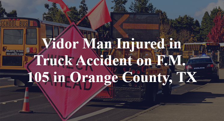 Vidor Man Injured in Truck Accident on F.M. 105 in Orange County, TX