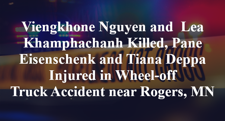 Viengkhone Nguyen and Lea Khamphachanh Killed, Pane Eisenschenk and Tiana Deppa Injured in Wheel-off Truck Accident near Rogers, MN