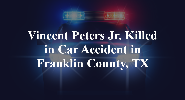 Vincent Peters Jr. Killed in Car Accident in Franklin County, TX