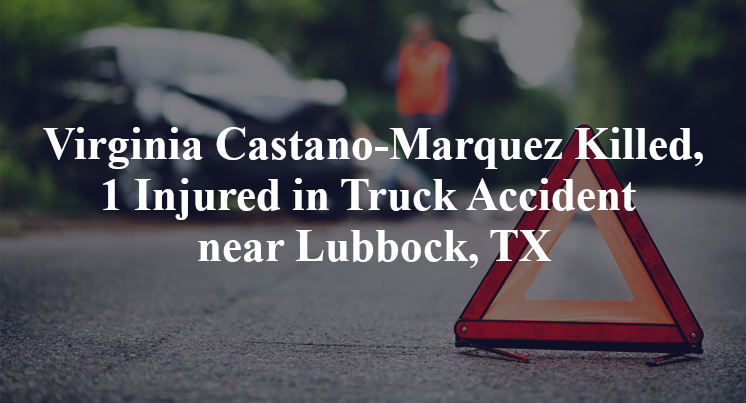Virginia Castano-Marquez Killed, 1 Injured in Truck Accident near Lubbock, TX
