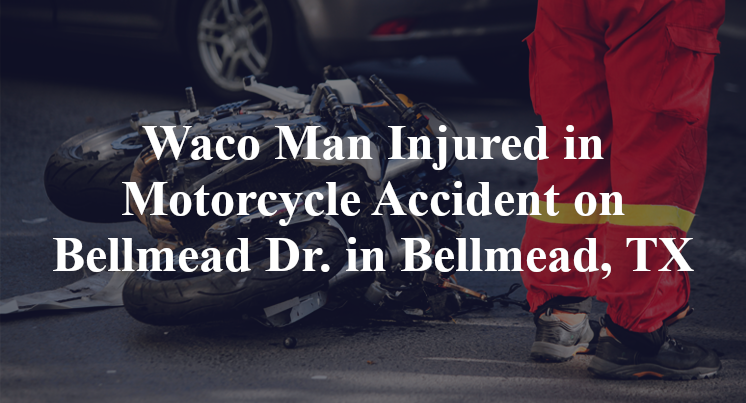 Waco Man Injured in Motorcycle Accident on Bellmead Dr. in Bellmead, TX