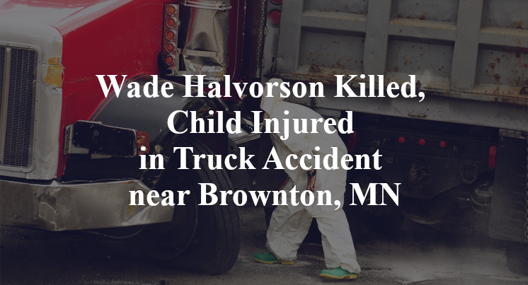 Wade Halvorson Killed, Child Injured in Truck Accident near Brownton, MN
