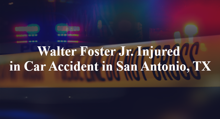 Walter Foster Jr. Injured in Car Accident in San Antonio, TX