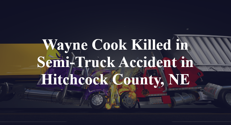 Wayne Cook Semi-Truck Accident in Hitchcock County