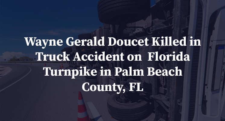 Wayne Gerald Doucet Killed in Truck Accident on Florida Turnpike in Palm Beach County, FL