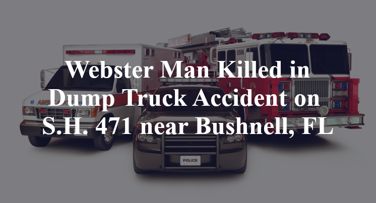 Webster Man Killed in Dump Truck Accident on S.H. 471 near Bushnell, FL