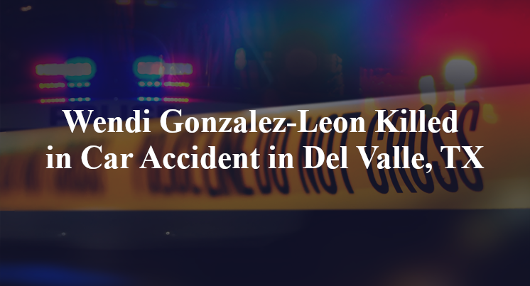 Wendi Gonzalez-Leon Killed in Car Accident in Del Valle, TX