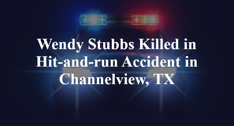Wendy Stubbs Killed in Hit-and-run Accident in Channelview, TX