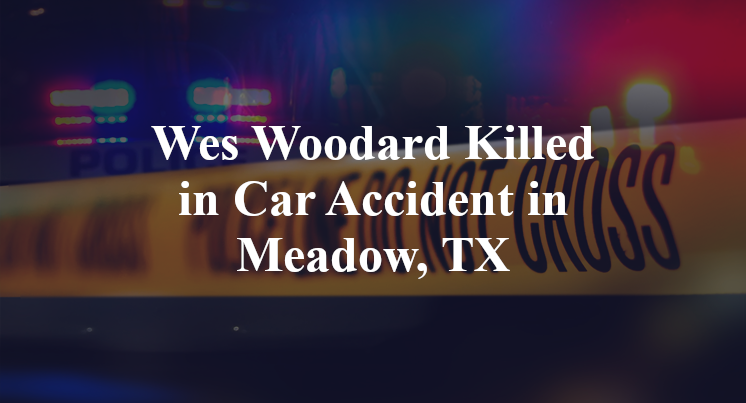 Wes Woodard Killed in Car Accident in Meadow, TX