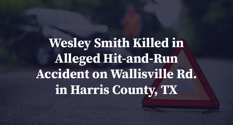 Wesley Smith Killed in Alleged Hit-and-Run Accident on Wallisville Rd. in Harris County, TX