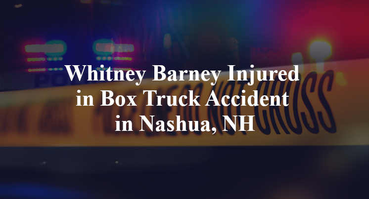 Whitney Barney Injured in Box Truck Accident in Nashua, NH