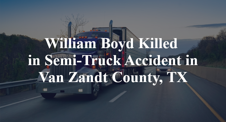 William Boyd Semi-Truck Accident in Van Zandt County, TX