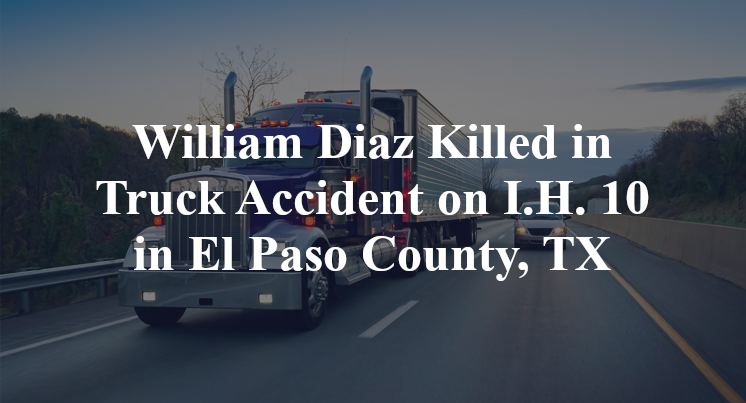 William Diaz Killed in Truck Accident on I.H. 10 in El Paso County, TX