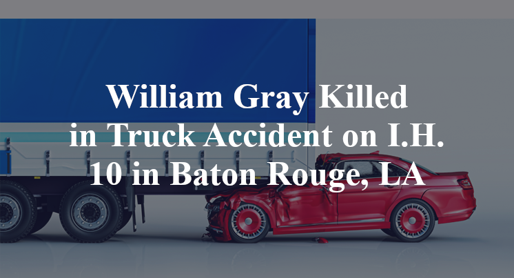 William Gray Killed in Truck Accident on I.H. 10 in Baton Rouge, LA