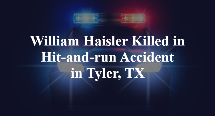 William Haisler Killed in Hit-and-run Accident in Tyler, TX