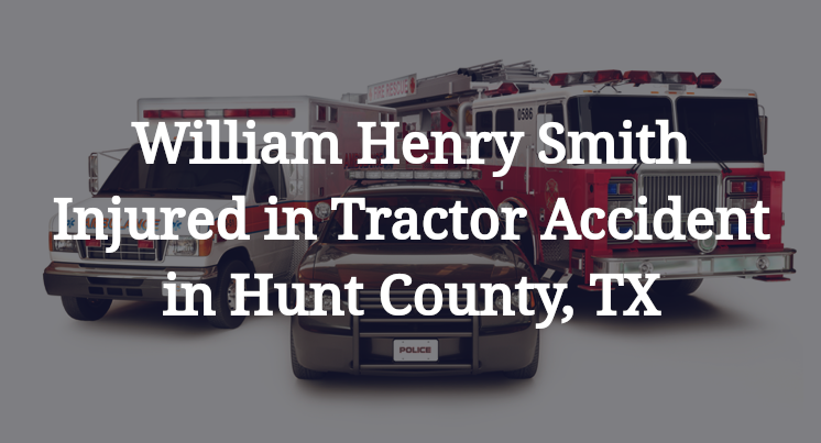 William Henry Smith Injured in Tractor Accident in Hunt County, TX