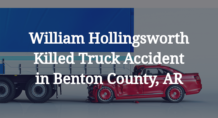 William Hollingsworth Killed Truck Accident in Benton County, AR