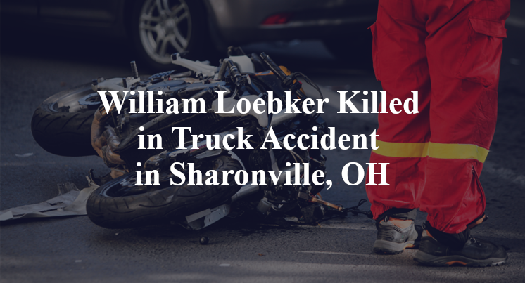 William Loebker Killed in Truck Accident in Sharonville, OH