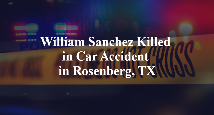 William Sanchez Killed in Car Accident in Rosenberg, TX