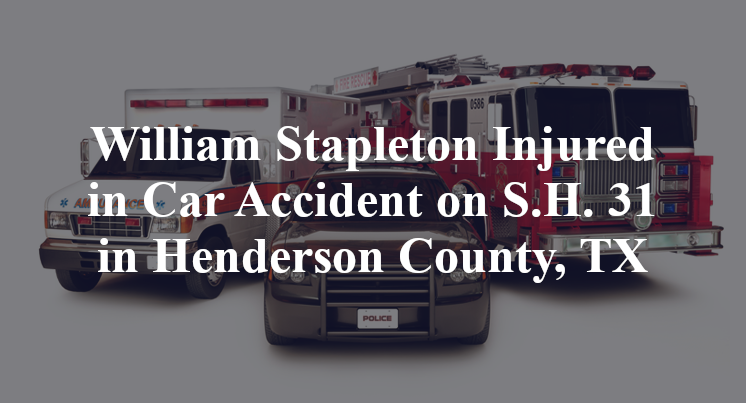 William Stapleton Injured in Car Accident on S.H. 31 in Henderson County, TX