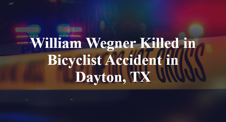 William Wegner Killed in Bicyclist Accident in Dayton, TX