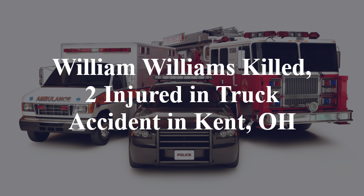 William Williams Killed, 2 Injured in Truck Accident in Kent, OH