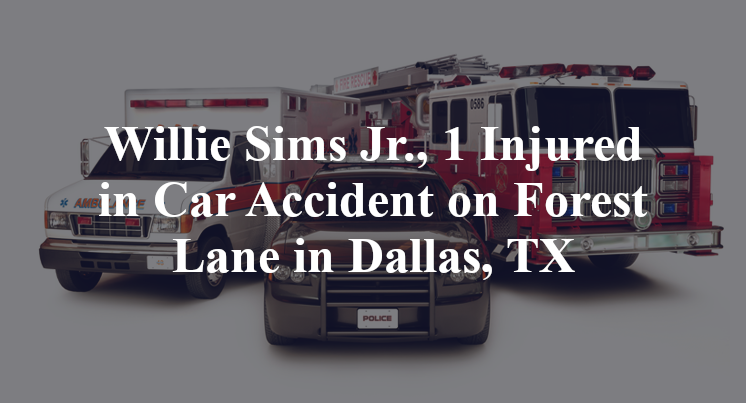 Willie Sims Jr., 1 Injured in Car Accident on Forest Lane in Dallas, TX