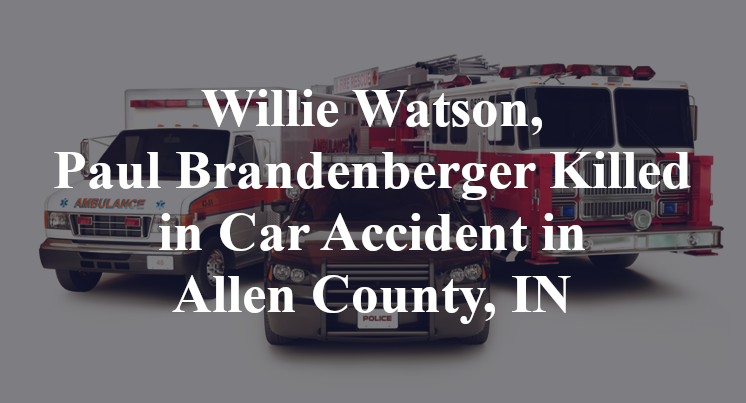 Willie Watson, Paul Brandenberger Killed in Car Accident in Allen County, IN