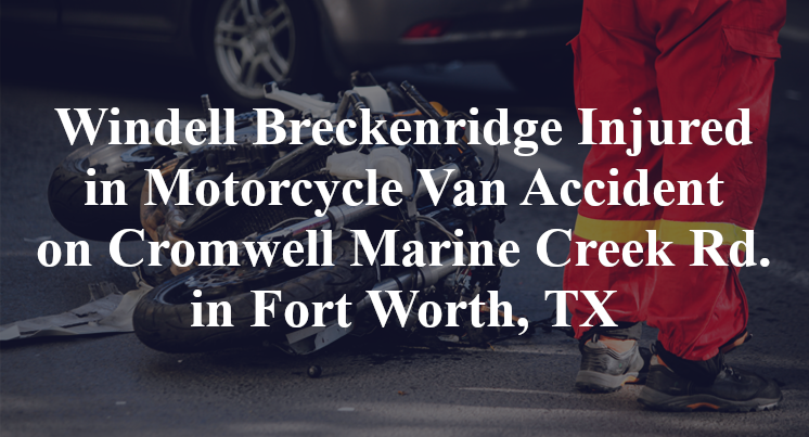 Windell Breckenridge Injured in Motorcycle Van Accident on Cromwell Marine Creek Rd. in Fort Worth, TX