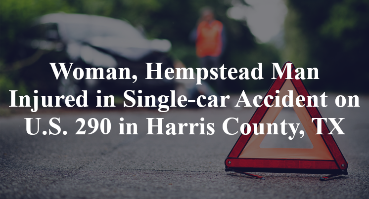Woman, Hempstead Man Injured in Single-car Accident on U.S. 290 in Harris County, TX