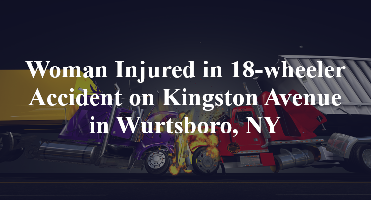Woman Injured in 18-wheeler Accident on Kingston Avenue in Wurtsboro, NY