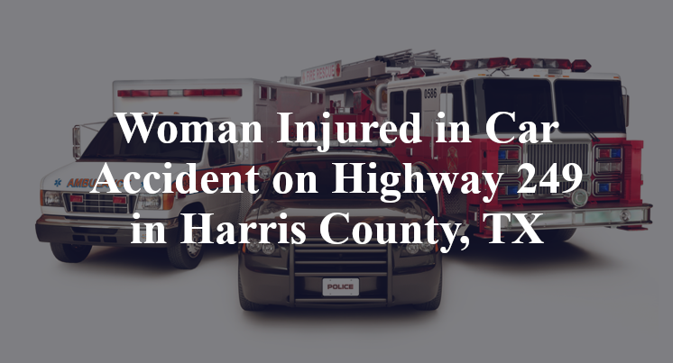 Woman Injured in Car Accident on Highway 249 in Harris County, TX