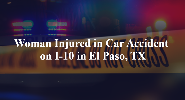Woman Injured in Car Accident on I-10 in El Paso, TX