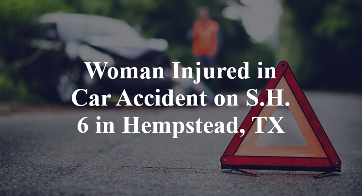 Woman Injured in Car Accident on S.H. 6 in Hempstead, TX