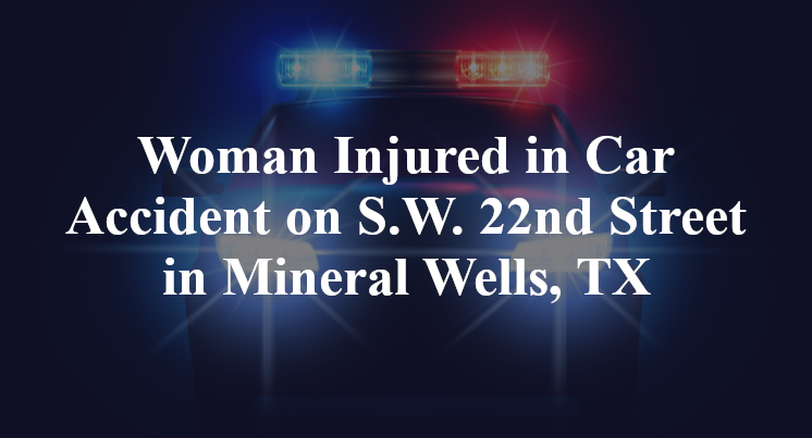 Woman Injured in Car Accident on S.W. 22nd Street in Mineral Wells, TX