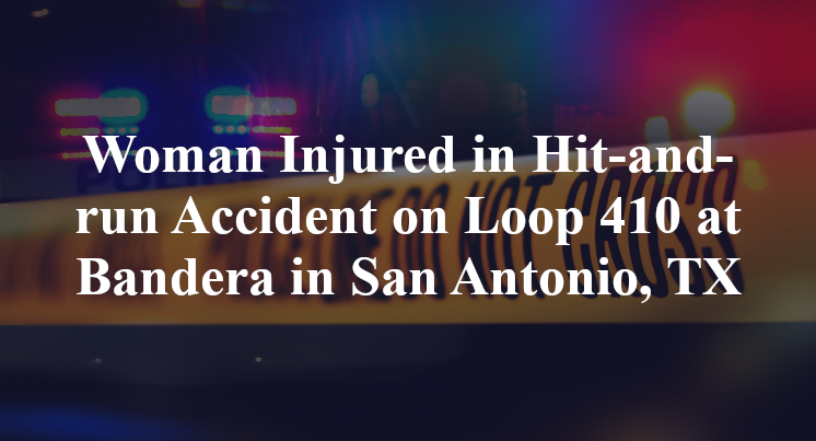 Woman Injured in Hit-and-run Accident on Loop 410 at Bandera in San Antonio, TX