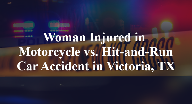 Woman Injured in Motorcycle vs. Hit-and-Run Car Accident in Victoria, TX