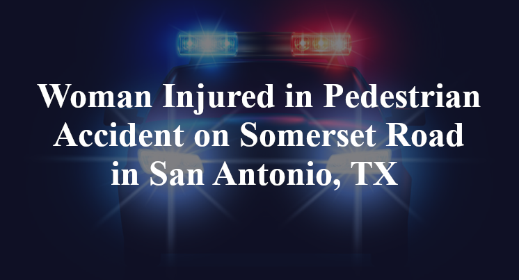 Woman Injured in Pedestrian Accident on Somerset Road in San Antonio, TX