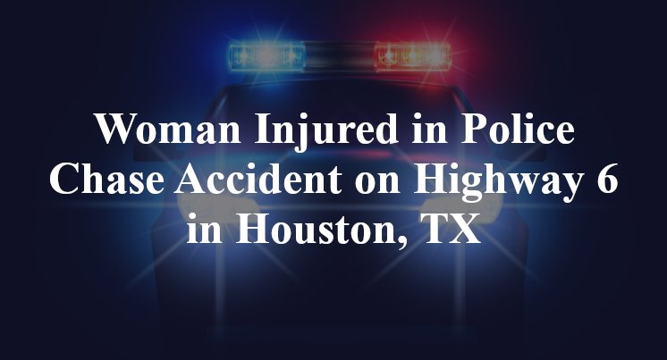 Woman Injured in Police Chase Accident on Highway 6 in Houston, TX
