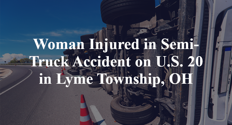 Woman Injured in Semi-Truck Accident on U.S. 20 in Lyme Township, OH