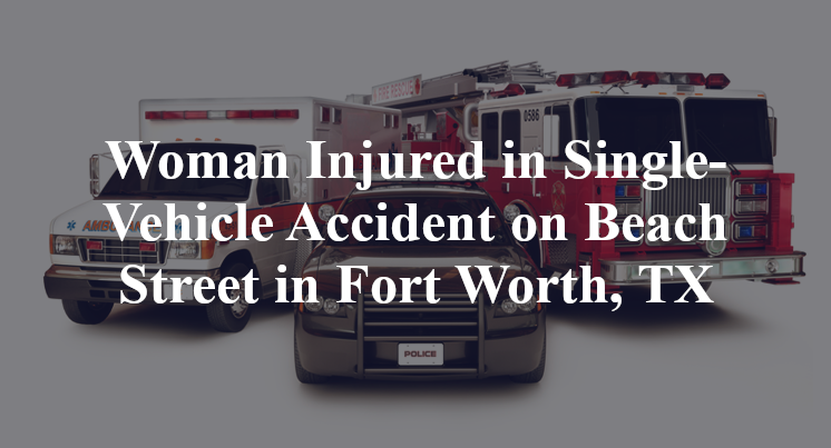 Woman Injured in Single-Vehicle Accident on Beach Street in Fort Worth, TX