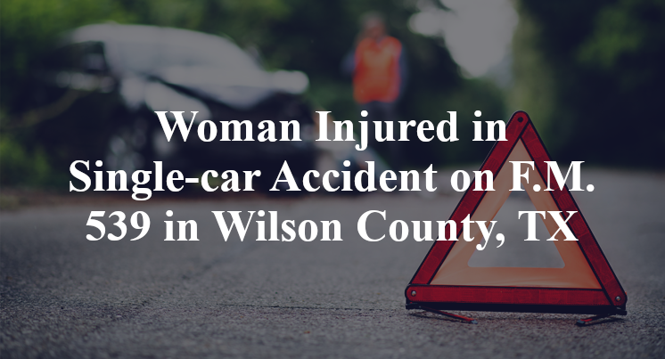 Woman Injured in Single-car Accident on F.M. 539 in Wilson County, TX