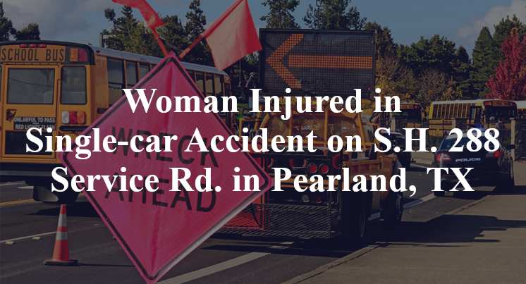 Woman Injured in Single-car Accident on S.H. 288 Service Rd. in Pearland, TX