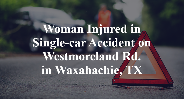 Woman Injured in Single-car Accident on Westmoreland Rd. in Waxahachie, TX