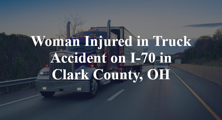 Woman Injured in Truck Accident on I-70 in Clark County, OH