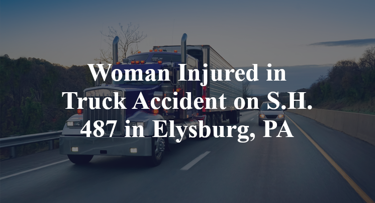 Woman Injured in Truck Accident on S.H. 487 in Elysburg, PA